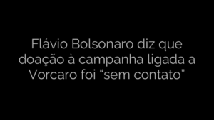 ​Flávio Bolsonaro diz que doação à campanha ligada a Vorcaro foi “sem contato” 